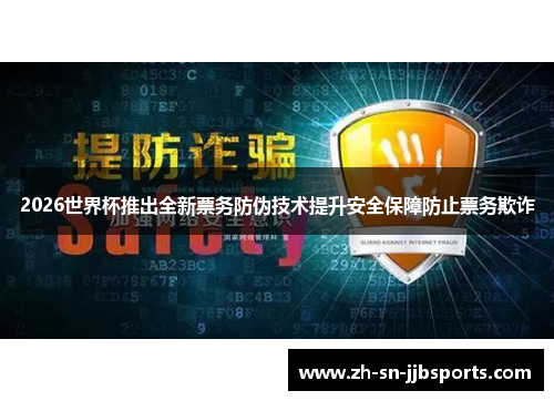 2026世界杯推出全新票务防伪技术提升安全保障防止票务欺诈