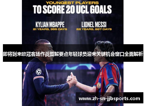 即将到来欧冠客场作战图解要点年轻球员迎来关键机会窗口全面解析 即将到来欧冠客场作战图解要点年轻球员迎来关键机会窗口全面解析