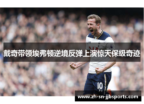 戴奇带领埃弗顿逆境反弹上演惊天保级奇迹